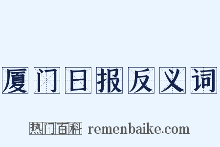 厦门日报反义词是什么意思的图片
